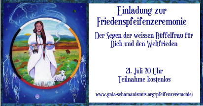 Einladung zur   Friedenspfeifenzeremonie    Der Segen der weissen Büffelfrau für Dich und den Weltfrieden 21. Juli 20 Uhr Teilnahme kostenlos   www.gaia-schamanismus.org/pfeifenzeremonie/