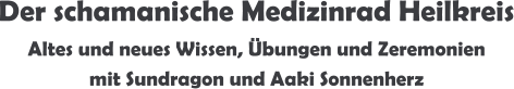 Der schamanische Medizinrad Heilkreis Altes und neues Wissen, Übungen und Zeremonien   mit Sundragon und Aaki Sonnenherz